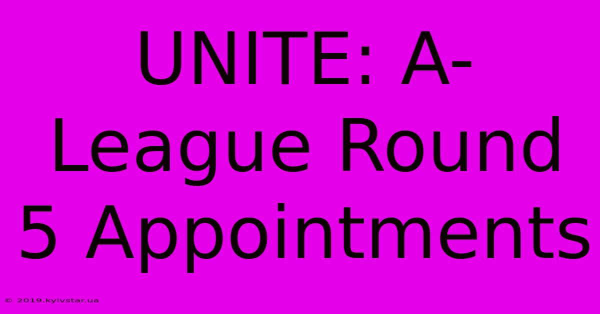 UNITE: A-League Round 5 Appointments