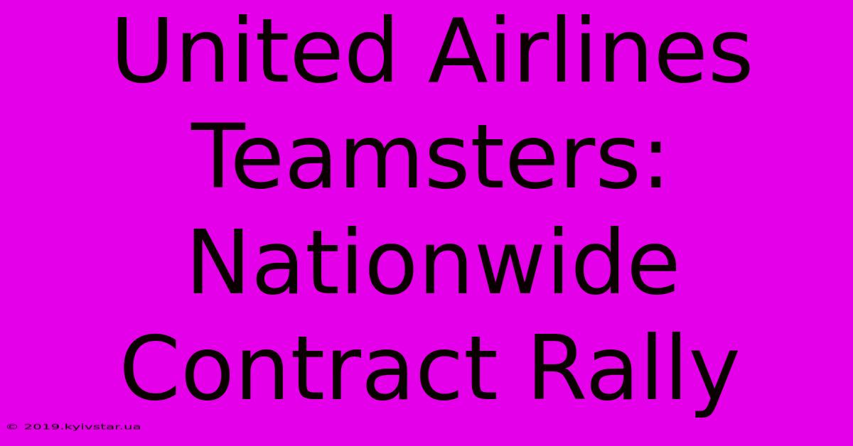 United Airlines Teamsters: Nationwide Contract Rally