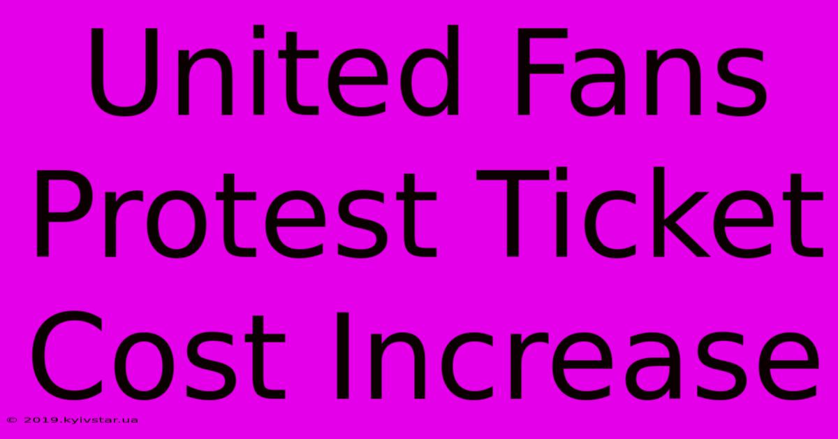 United Fans Protest Ticket Cost Increase