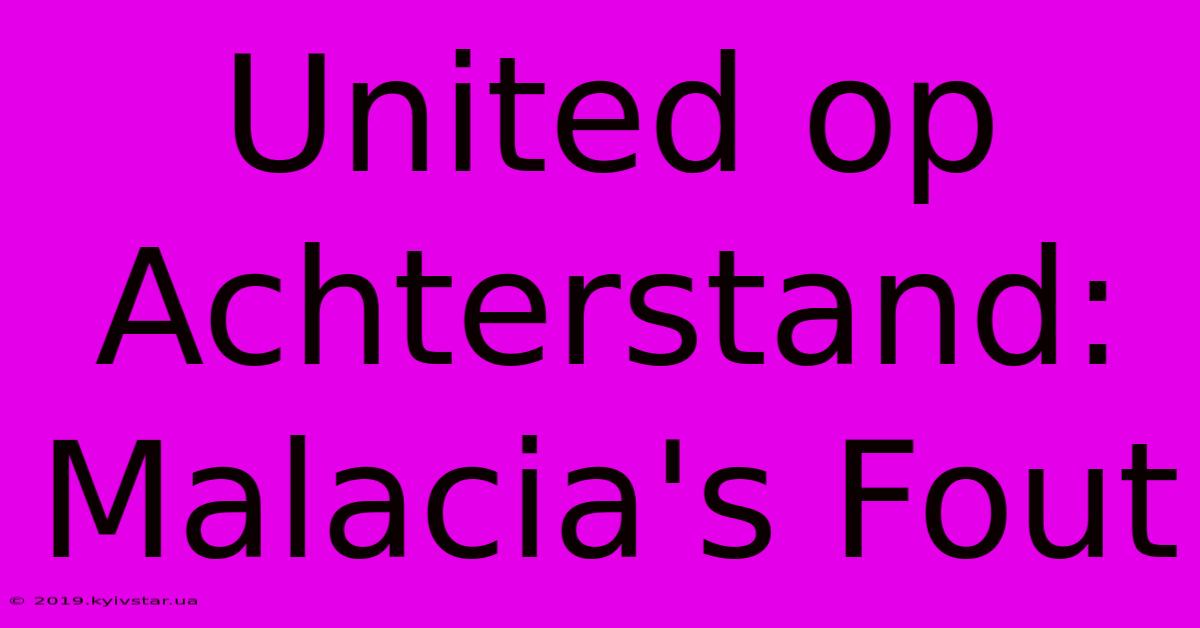 United Op Achterstand: Malacia's Fout