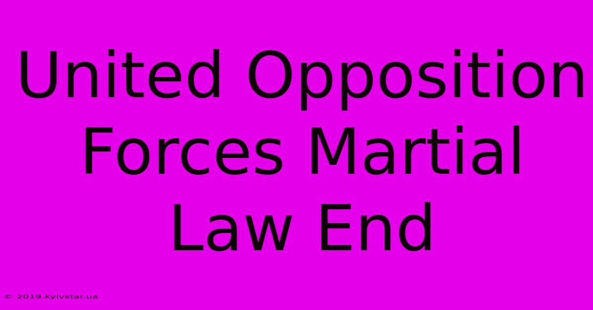 United Opposition Forces Martial Law End