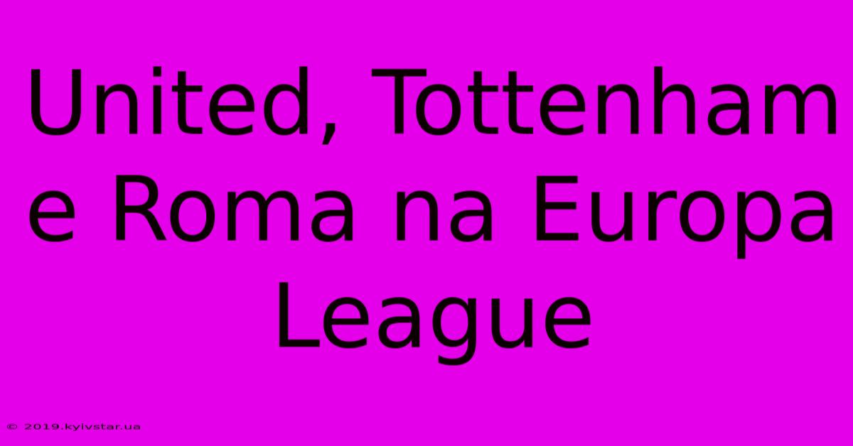 United, Tottenham E Roma Na Europa League