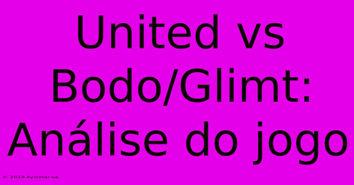 United Vs Bodo/Glimt: Análise Do Jogo