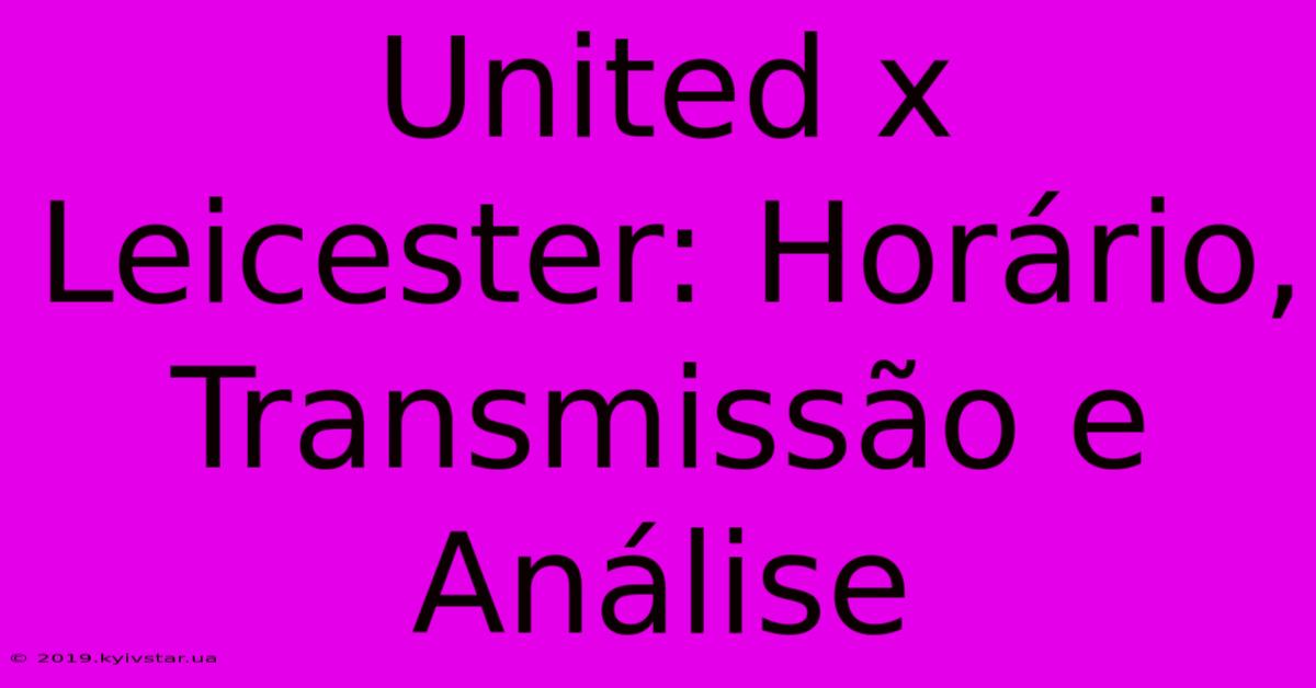 United X Leicester: Horário, Transmissão E Análise