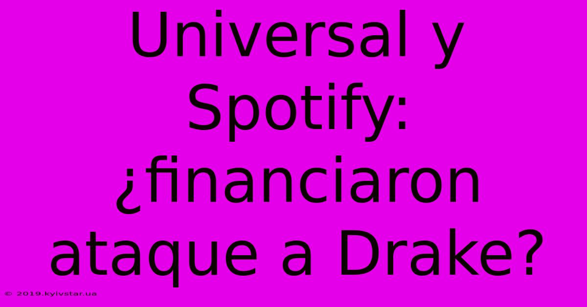 Universal Y Spotify: ¿financiaron Ataque A Drake?