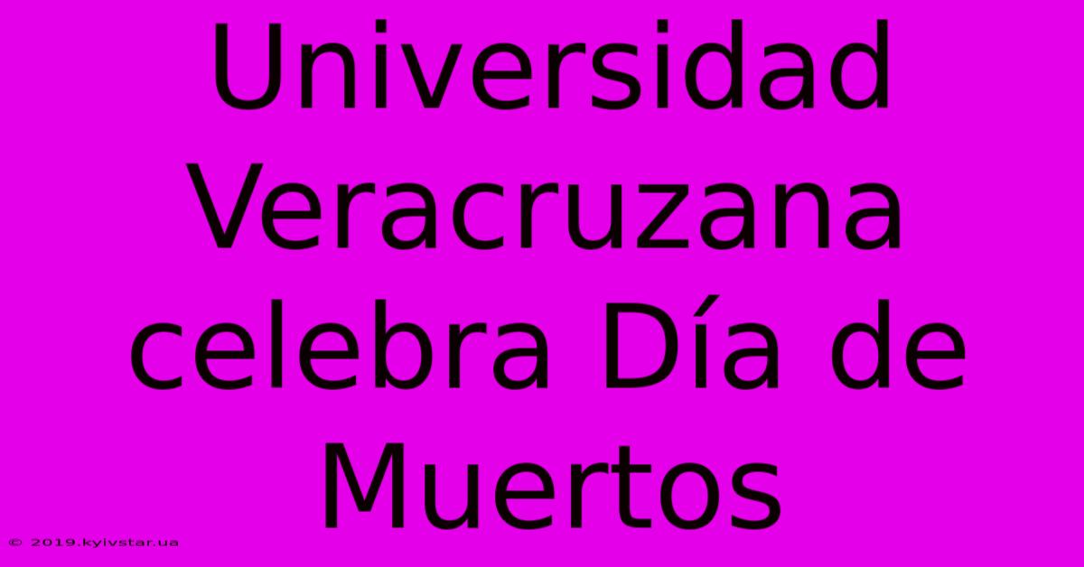 Universidad Veracruzana Celebra Día De Muertos