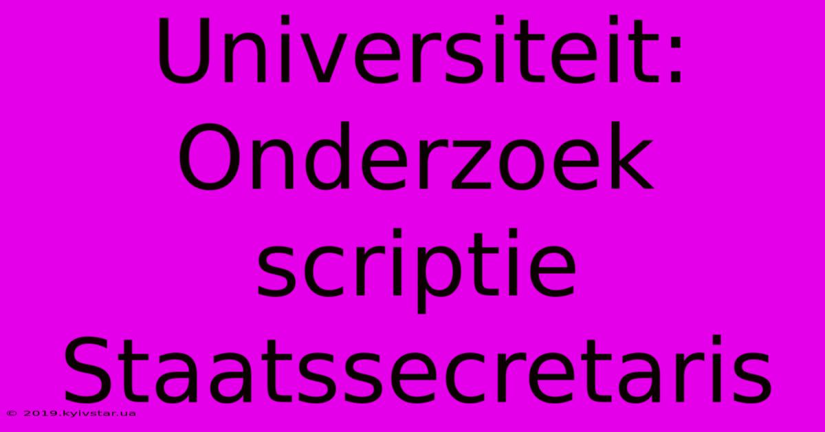 Universiteit: Onderzoek Scriptie Staatssecretaris