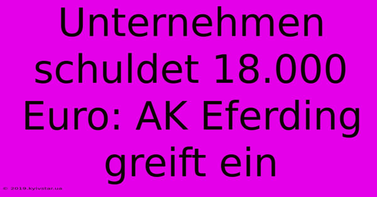 Unternehmen Schuldet 18.000 Euro: AK Eferding Greift Ein