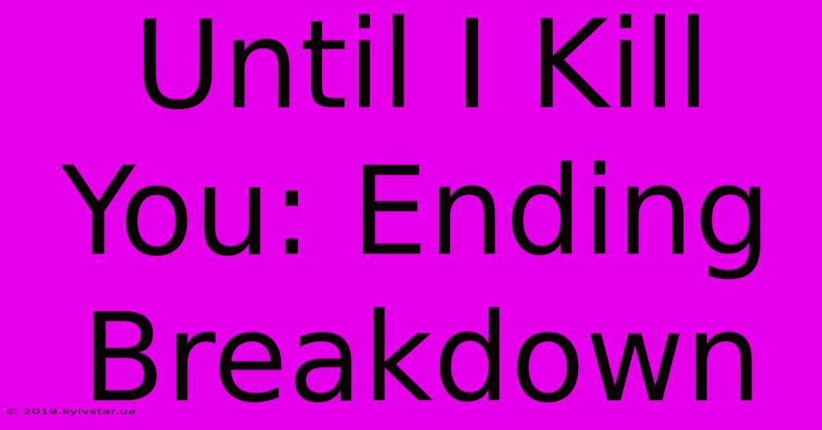 Until I Kill You: Ending Breakdown