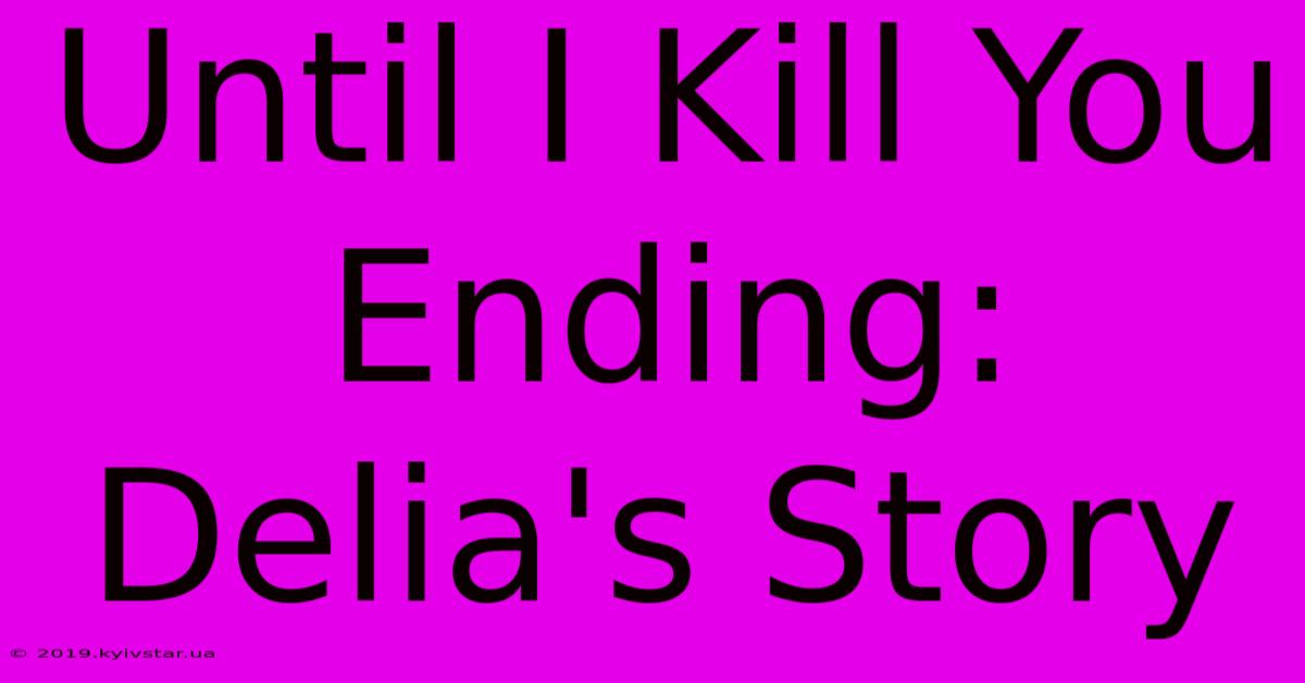 Until I Kill You Ending: Delia's Story 