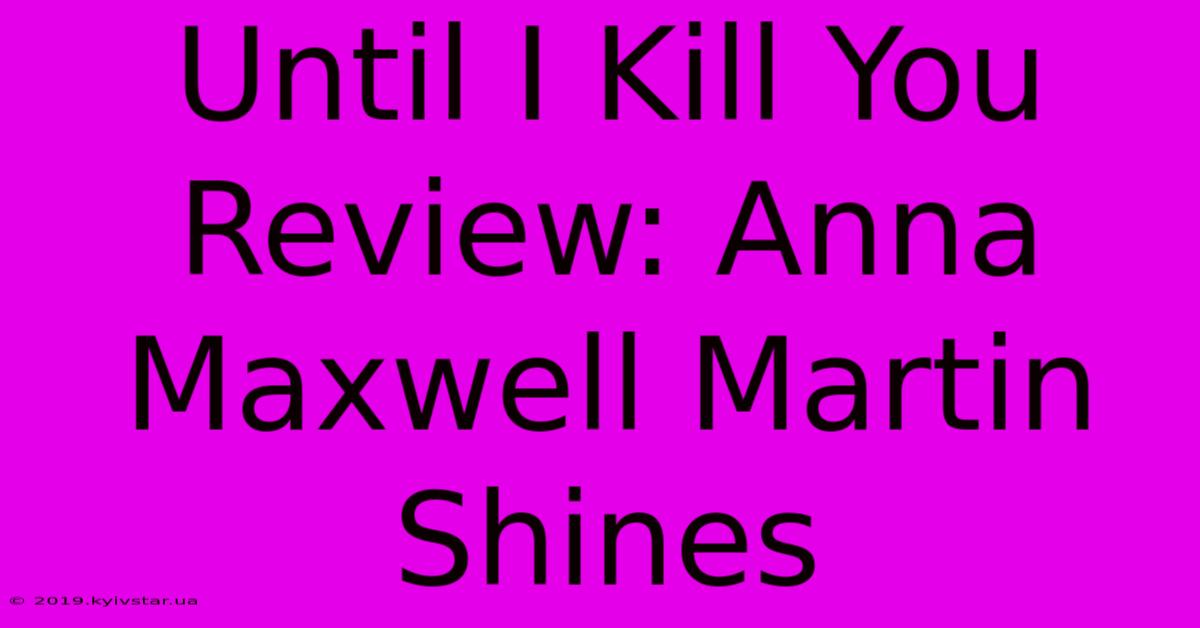 Until I Kill You Review: Anna Maxwell Martin Shines