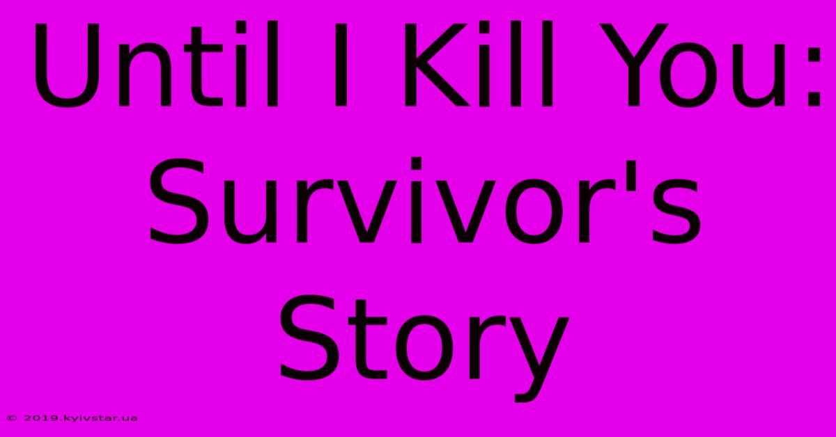 Until I Kill You: Survivor's Story