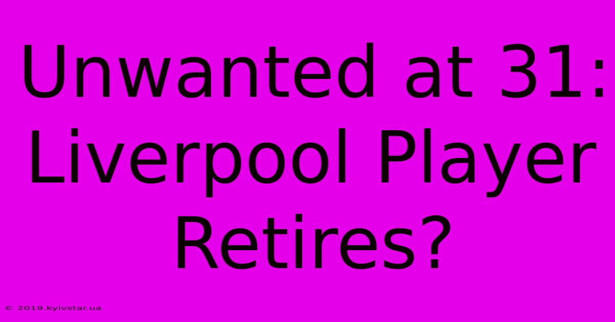 Unwanted At 31: Liverpool Player Retires?