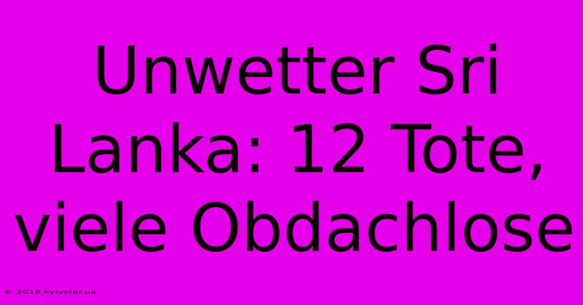 Unwetter Sri Lanka: 12 Tote, Viele Obdachlose