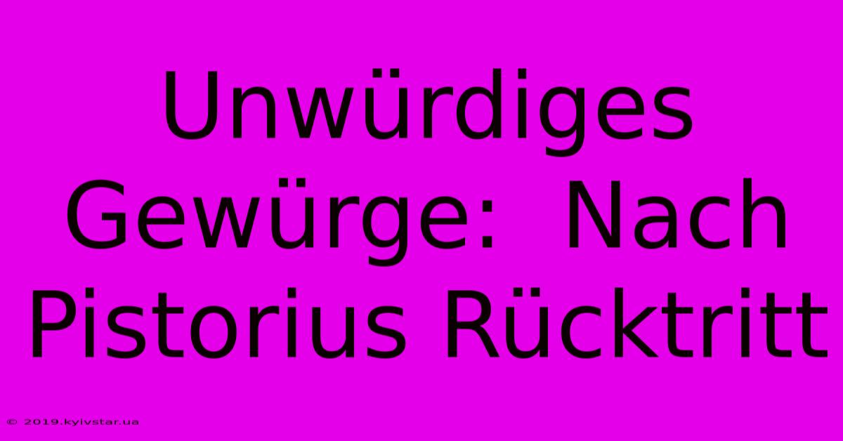 Unwürdiges Gewürge:  Nach Pistorius Rücktritt