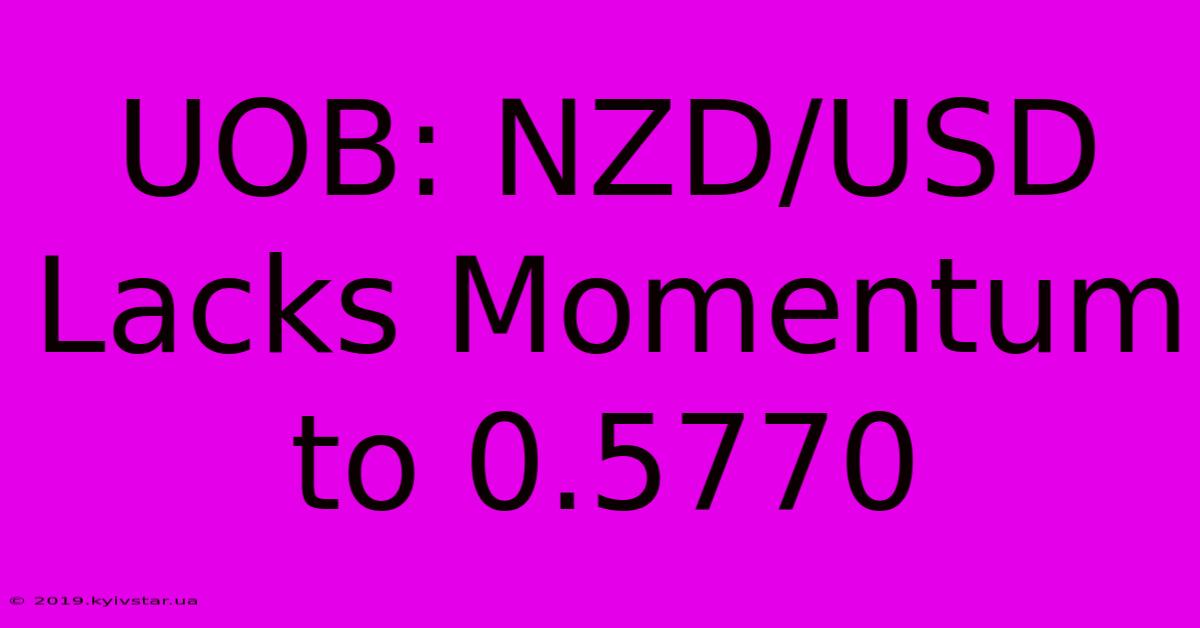 UOB: NZD/USD Lacks Momentum To 0.5770