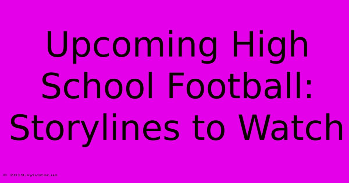 Upcoming High School Football: Storylines To Watch