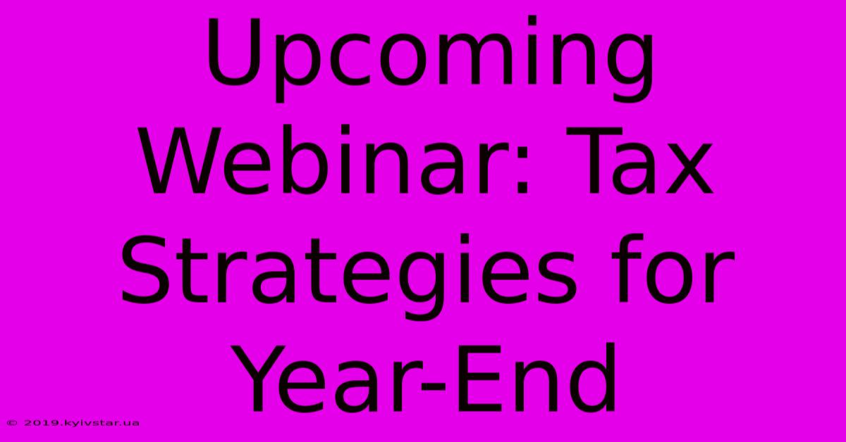 Upcoming Webinar: Tax Strategies For Year-End