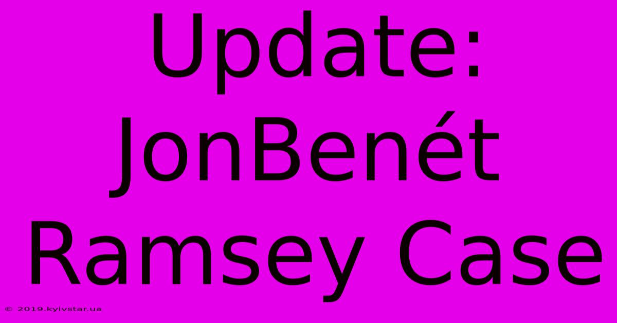 Update: JonBenét Ramsey Case