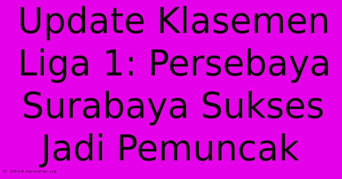 Update Klasemen Liga 1: Persebaya Surabaya Sukses Jadi Pemuncak