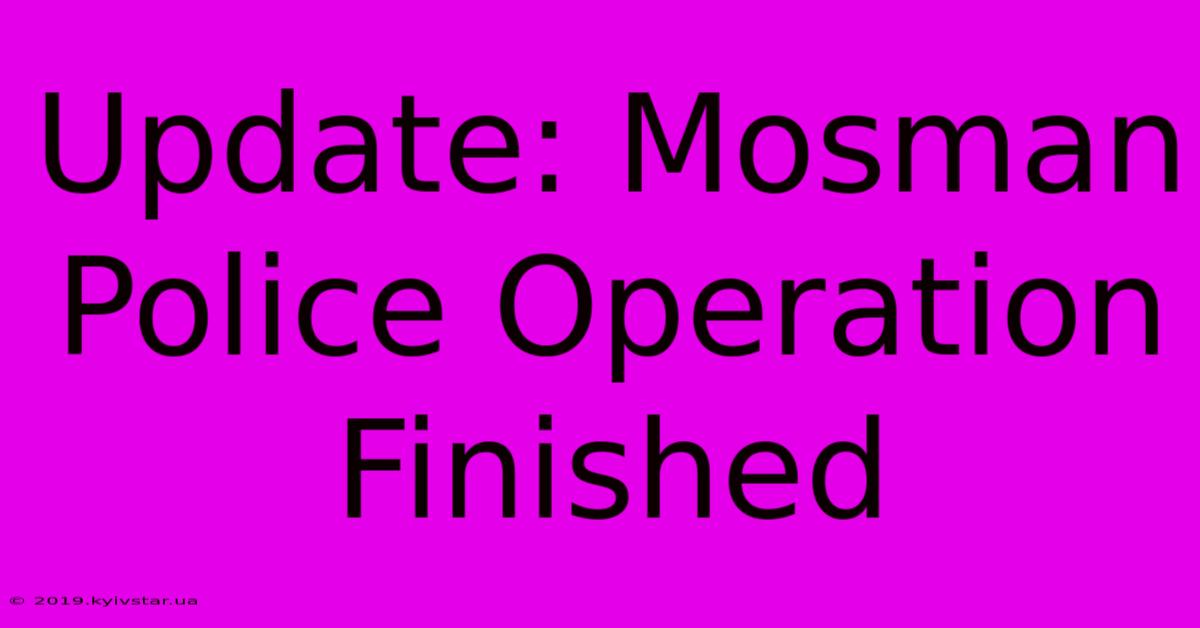 Update: Mosman Police Operation Finished