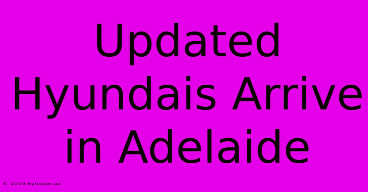 Updated Hyundais Arrive In Adelaide