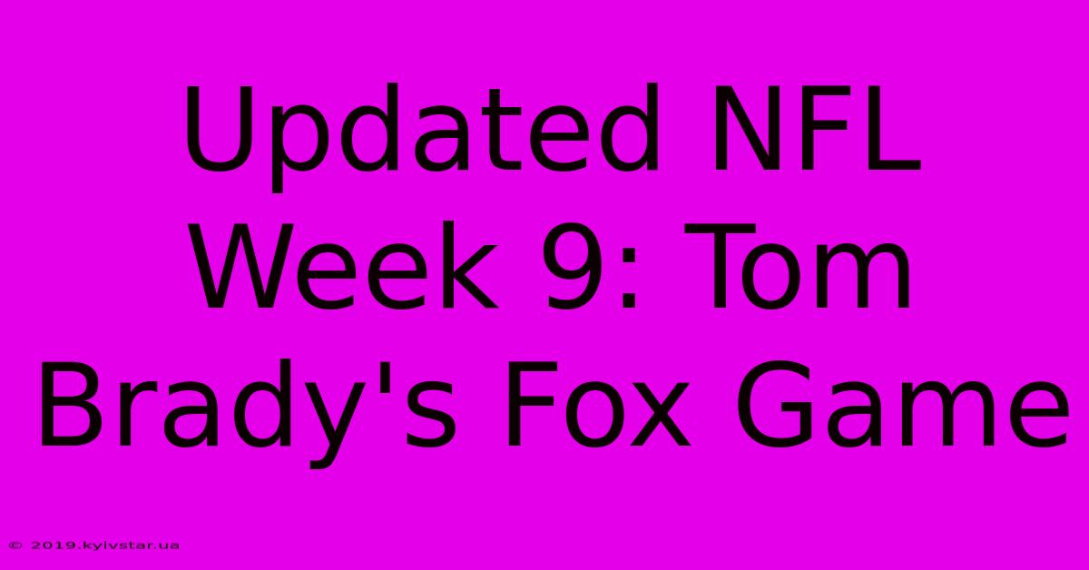 Updated NFL Week 9: Tom Brady's Fox Game