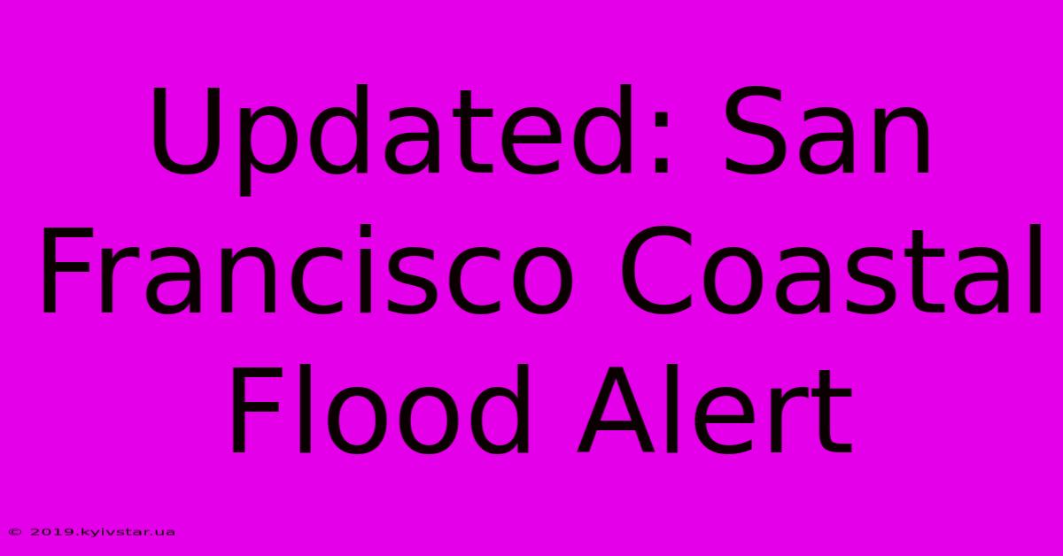 Updated: San Francisco Coastal Flood Alert