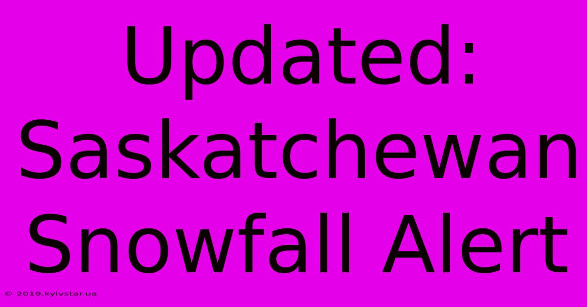 Updated: Saskatchewan Snowfall Alert