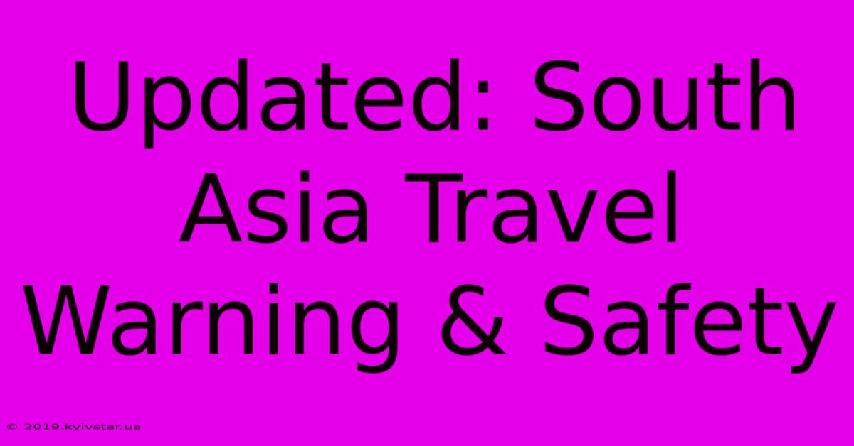 Updated: South Asia Travel Warning & Safety