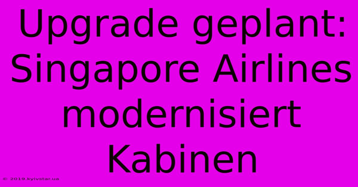 Upgrade Geplant: Singapore Airlines Modernisiert Kabinen