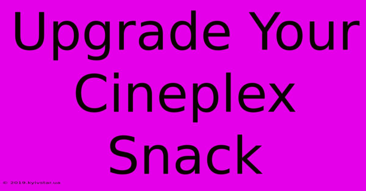 Upgrade Your Cineplex Snack