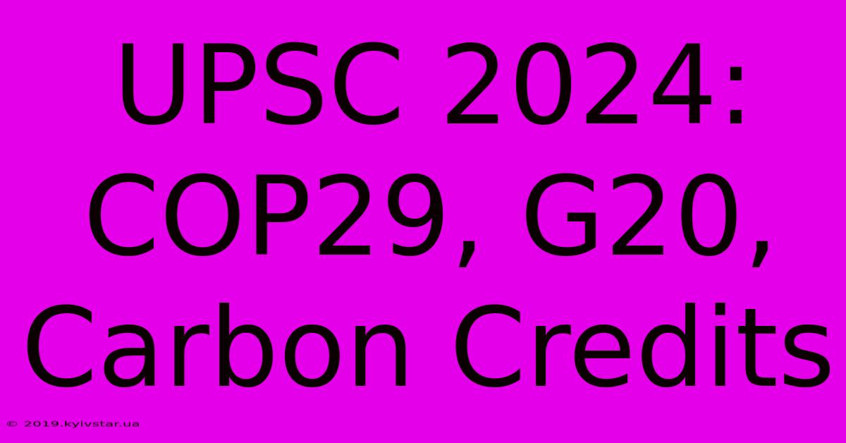 UPSC 2024: COP29, G20, Carbon Credits