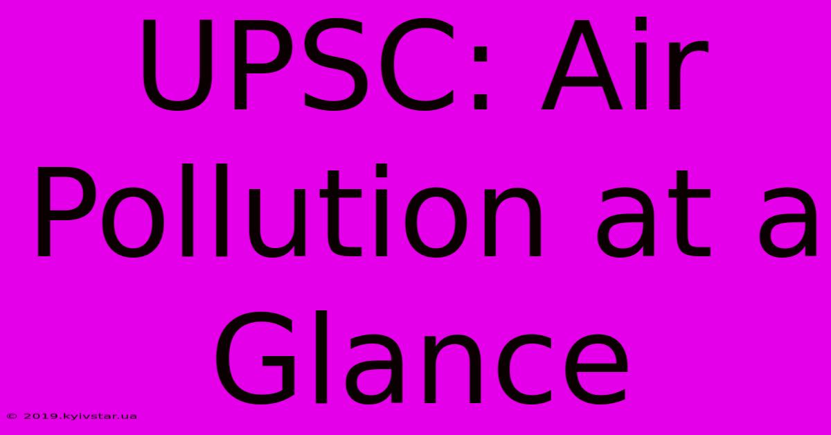 UPSC: Air Pollution At A Glance