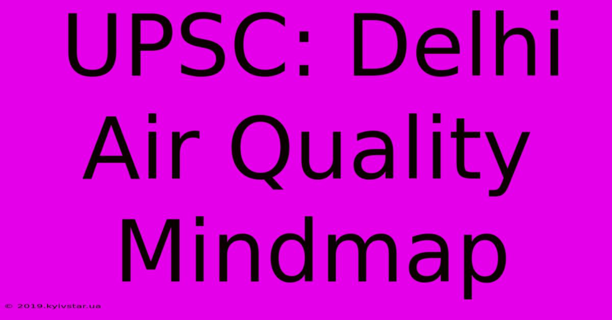 UPSC: Delhi Air Quality Mindmap