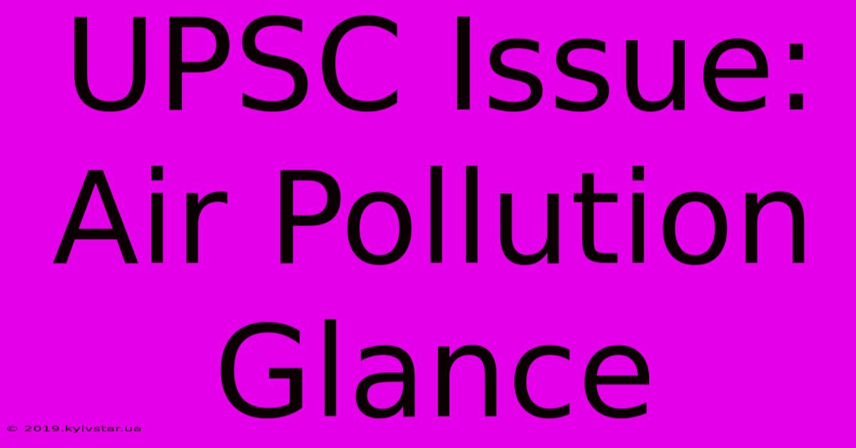 UPSC Issue: Air Pollution Glance