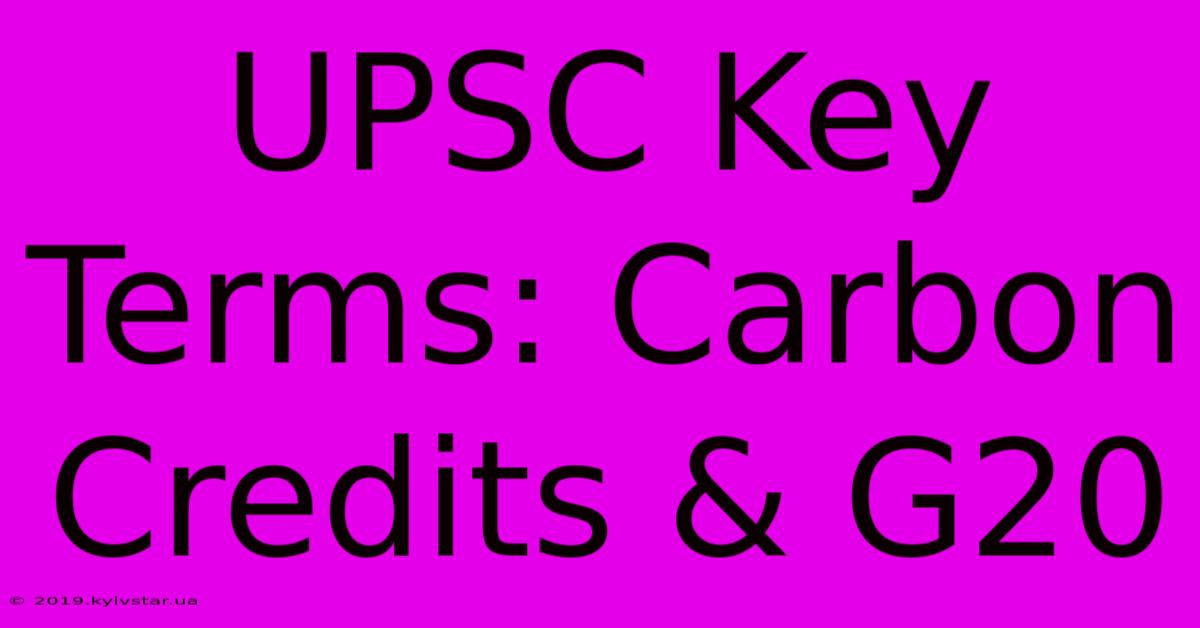 UPSC Key Terms: Carbon Credits & G20