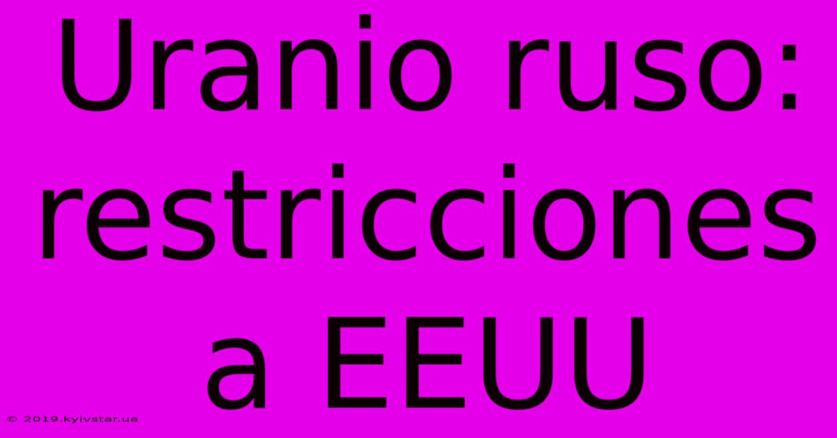 Uranio Ruso: Restricciones A EEUU