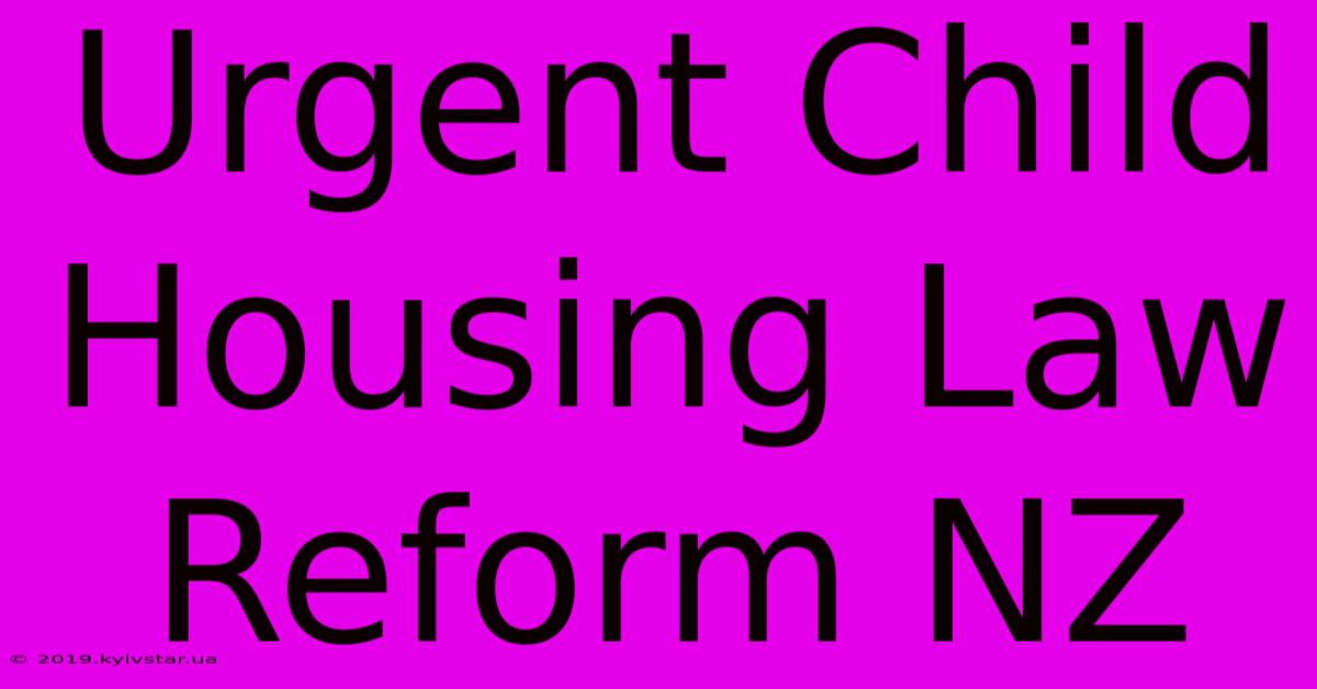 Urgent Child Housing Law Reform NZ