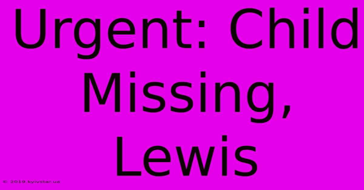 Urgent: Child Missing, Lewis