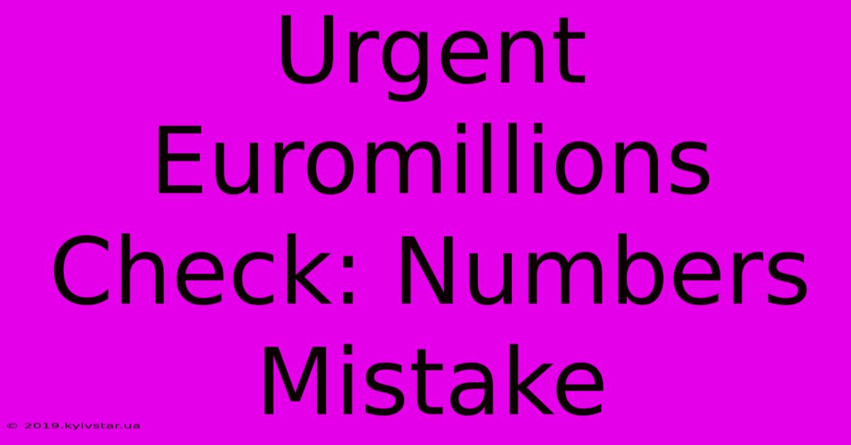 Urgent Euromillions Check: Numbers Mistake