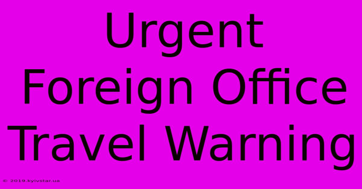 Urgent Foreign Office Travel Warning