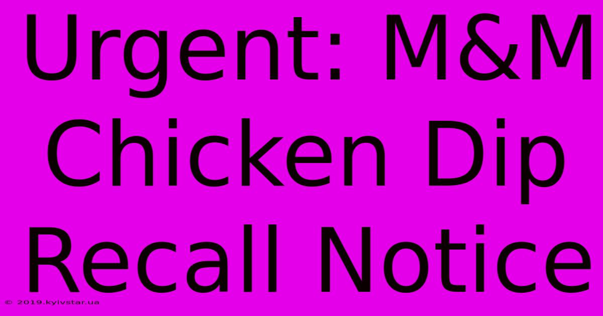 Urgent: M&M Chicken Dip Recall Notice