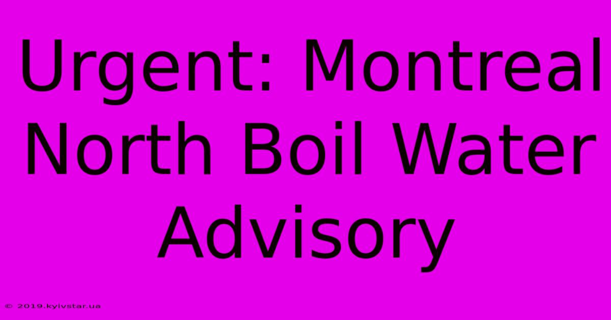 Urgent: Montreal North Boil Water Advisory