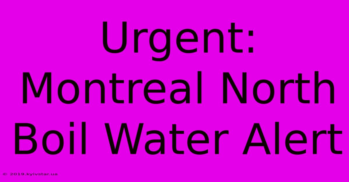 Urgent: Montreal North Boil Water Alert