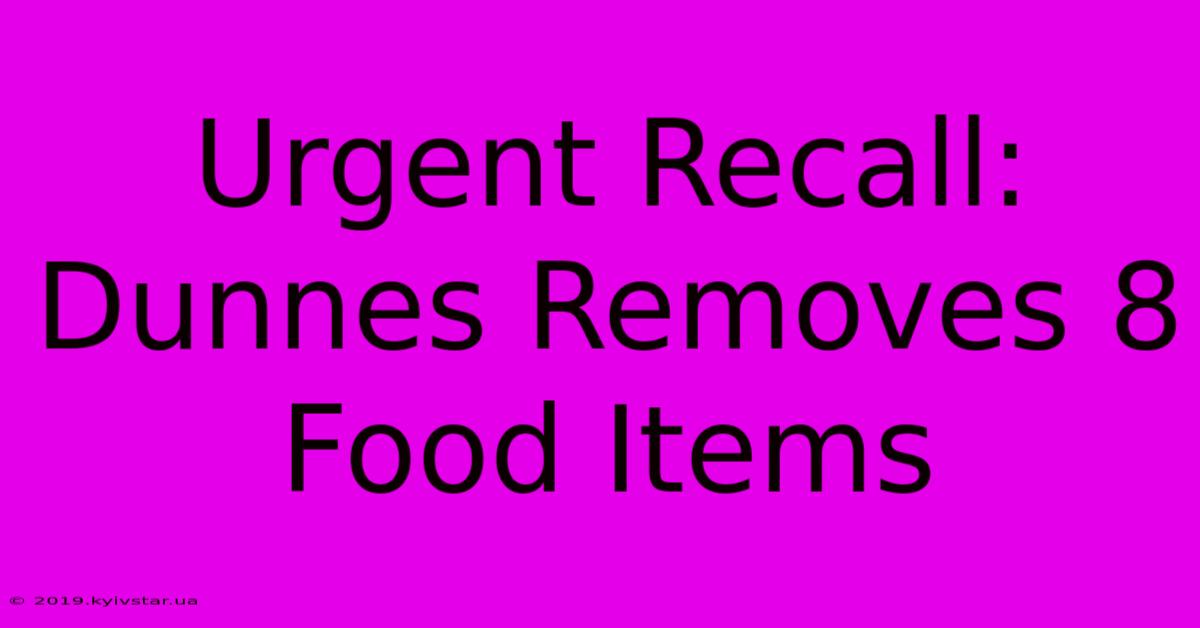 Urgent Recall: Dunnes Removes 8 Food Items