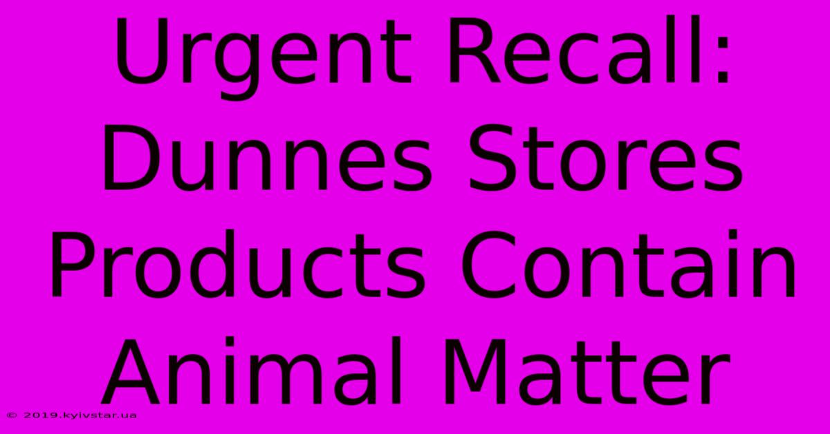 Urgent Recall: Dunnes Stores Products Contain Animal Matter