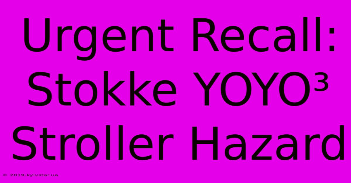 Urgent Recall: Stokke YOYO³ Stroller Hazard