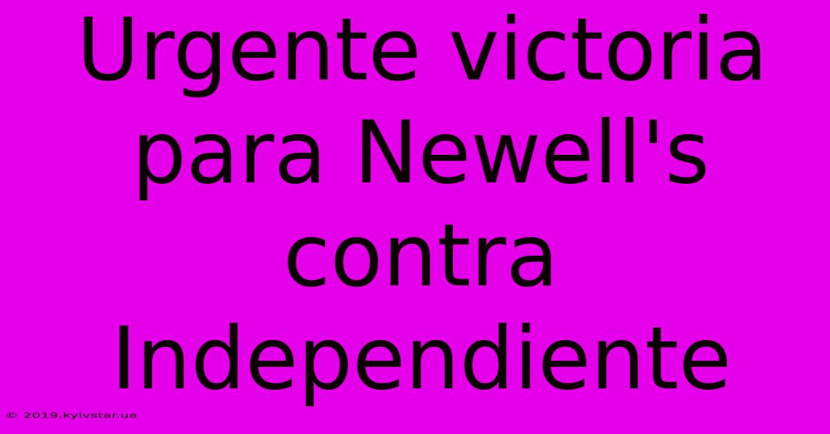 Urgente Victoria Para Newell's Contra Independiente