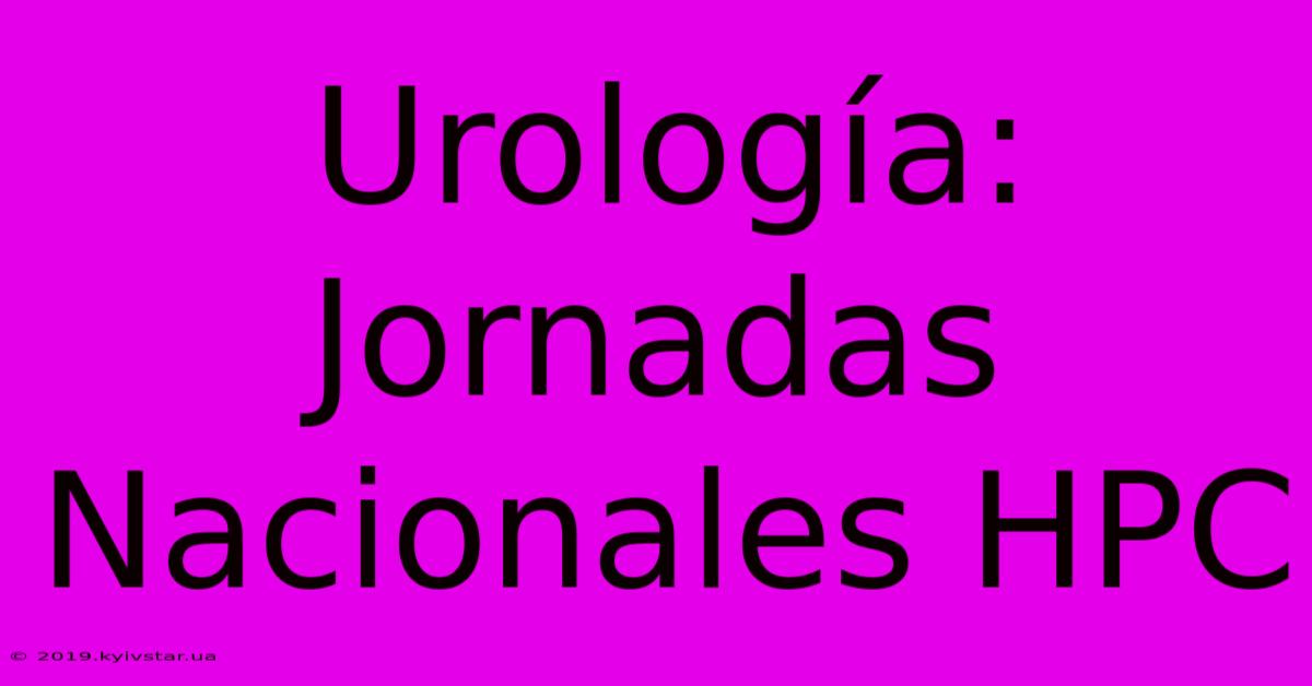 Urología: Jornadas Nacionales HPC